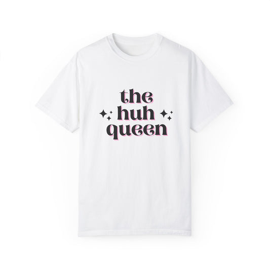 THE "HUH" QUEEN T